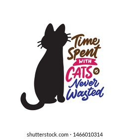 Time spent with cats is never wasted. Typography vector illustration design with the silhouette a cat on white isolated background. Hand drawn lettering for cat lover.
