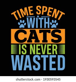 time spent with cats is never wasted, typography lettering design, printing for t shirt, banner, poster, mug etc