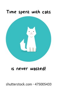 Time spent with cats is never wasted. (Flat Style Vector Illustration Pet Quote Poster Design)