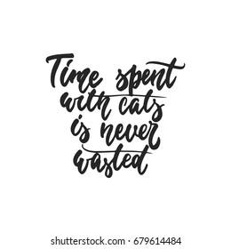 Time spent with cats is never wasted - hand drawn dancing lettering quote isolated on the white background. Fun brush ink inscription for photo overlays, greeting card or t-shirt print, poster design