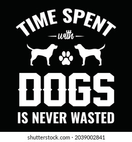 Time spent with dogs is never wasted - dog t shirt, vector design for pet lover, Dog lover