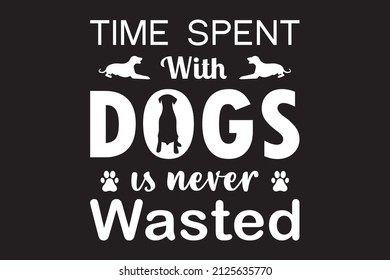 Time spent with dogs is never wasted t-shirt design, please order now