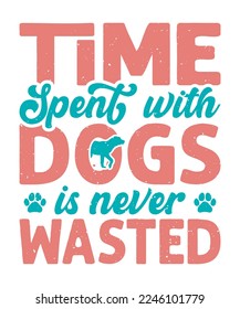 Time spent with dogs is never wasted typography t-shirt design 