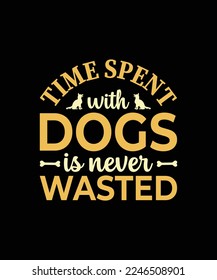 Time spent with dogs is never wasted Dog t-shirt design