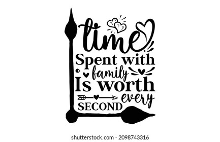 Time spent with family is worth every second - Han lettered funny quote. Vector typography for home décor, posters, stickers, cards, social media, t-shirts.