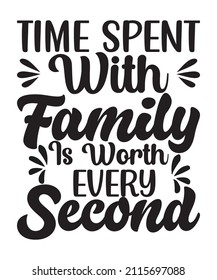 time spent with family is worth every second T Shirt Design.