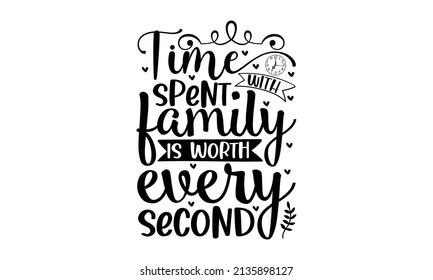 Time spent With family is worth every second, Conceptual handwritten phrase Home and Family, graphic design for print tee, shirt, banner, Coronavirus concept, Motivation quote, Hand lettering