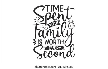 Time spent with family is worth every second- Family T shirt Design,  home decorations, Vector, wall decor, Banner, Sticker, Label, Greeting card, Tag and many more, SVG