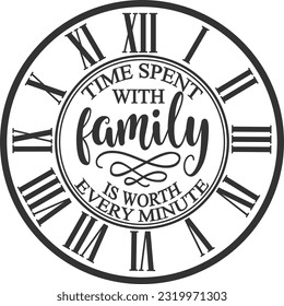 Time Spent With Family Is Worth Every Minute - Clock Face