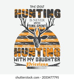 time spent hunting is never wasted time spent hunting with my daughter priceless. With deer skull, sniper rifle, duck vectors. Grungy deer hunt tee. For label, emblem - hunting t-shirt and vector