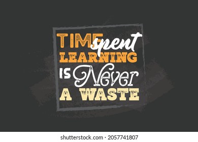 Time spent learning is never a waste. Chalkboard inspiration. Inspirational quote on black chalkboard handwritten.