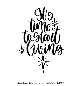 It’s time to start living inspirational quote about purpose of life, well being, happiness and doing things you love. Vector script text design with twinkle star clipart to make wall art, iron on.