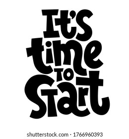 It is time to start. Motivational and inspirational vector hand drawn phrase for business goals, self development, personal growth, life coach, mentoring, posters, social media. Hand drawn lettering.