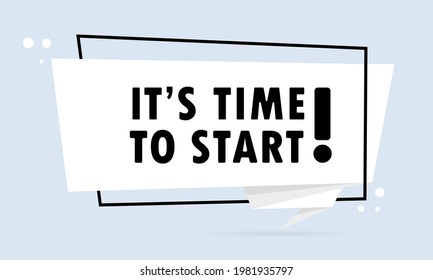 It is time to start. Origami style speech bubble banner. Sticker design template with It is time to start text. Vector EPS 10. Isolated on white background.