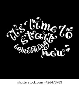 It's time to start something new card. Hand drawn vector art. Isolated on black background. Ink illustration. Modern brush calligraphy. Hand drawn lettering background.