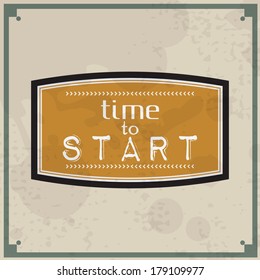 Time to start. Vintage Typographic Background. Motivational Quote. Retro Label With Calligraphic Elements (EPS10 Vector)
