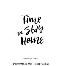 Time to stay home. Holiday greeting card with calligraphy quote. Handwritten modern brush lettering phrase. Hand drawn design elements.