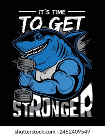 It's time to stronger shark gym t-shirt design