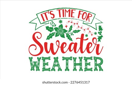 It’s time for sweater weather- Christmas SVG Design, Lettering Vector illustration, Hand drawn vintage Calligraphy T-shirt design, with hand-lettering and decoration elements, EPS 10.