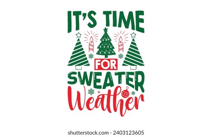 It’s Time For Sweater Weather - Christmas T-Shirt Design, Handmade calligraphy vector illustration, For the design of postcards, Cutting Cricut and Silhouette, EPS 10.