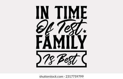 In Time Of Test Family Is Best - Family SVG Design, Hand Lettering Phrase Isolated On White Background, Modern Calligraphy Vector, SVG File For Cutting. svg