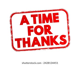 A Time for Thanks - a period or occasion dedicated to expressing gratitude or appreciation, text concept stamp