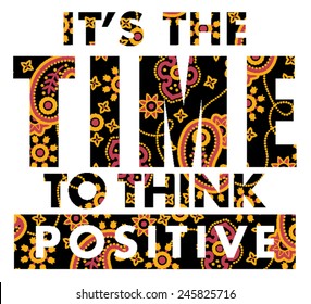 It is time to think positive. Vector artwork for T shirt prints with paisley texture.