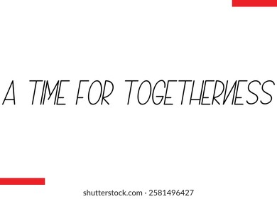 A Time For Togetherness Love typography text saying