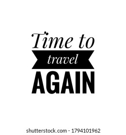 ''Time to travel again'' sign vector for encouring travelling afeter COVID-19 pandemic, design for travel agencies