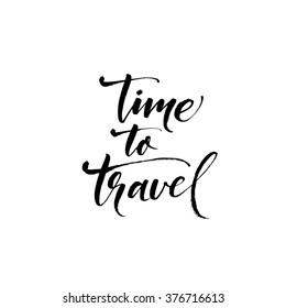 Time to travel card. Hand drawn modern calligraphy. Ink illustration. Positive quote about travel and adventure. Hand drawn lettering card or poster. Isolated on white background.