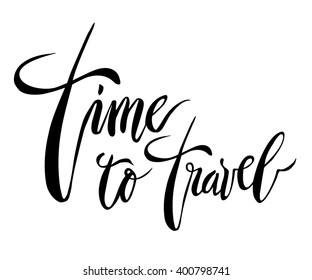 Time To Travel card. Hand drawn lettering background. Ink illustration. Modern brush calligraphy. Isolated on white background. Positive quote for your design.
