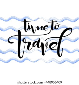 Time to travel card. Hand lettering quote. Ink illustration. Modern brush calligraphy. Isolated on white background. Hand drawn lettering element for your design.