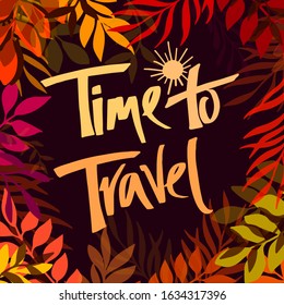 Time to travel card template with leaves. Hand drawn modern calligraphy. Ink illustration. Positive quote about travel and adventure. Hand drawn lettering card or poster. 