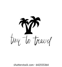 Time to travel. Hand drawn lettering design about summer. This vector illustration can be used as a print on t-shirts and bags, stationary or as a poster.