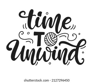 Time to unwind. Knitting lettering phrase, isolated in white. Crocheting Modern calligraphy. Ball of yarn vintage style. Vector illustration. Hand crafting concept for poster, sticker, tee shirt print