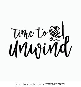 Time to Unwind SVG, Crocheting Cut File, Crafter Design, Crochet Shirt Saying, Funny Yarn Quote, Hobby, dxf eps png, Silhouette or Cricut