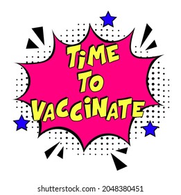 time to vaccinate text. Comic book explosion with text time to vaccinate  promotion symbol. Vector bright cartoon illustration in retro pop art style.  time to vaccinate for banner, web site, flyer