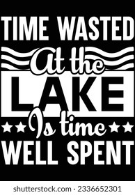 Time wasted at the lake is vector art design, eps file. design file for t-shirt. SVG, EPS cuttable design file