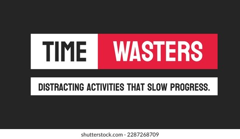 TIME WASTERS - Activities or behaviors that waste time and hinder productivity.