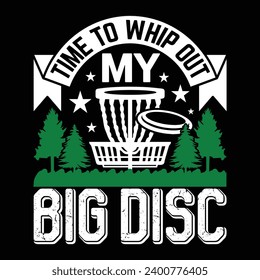 Time to whip out my big disc, best disc golf player t shirt design creative illustration vector template 