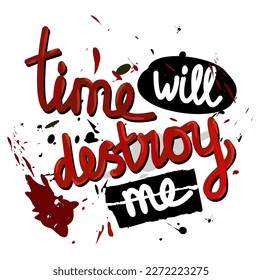 Time will destroy me. Vector lettering. Graffiti style.