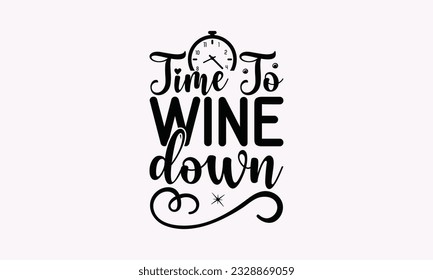 Time To Wine Down - Alcohol SVG Design, Drink Quotes, Calligraphy graphic design, Typography poster with old style camera and quote. svg