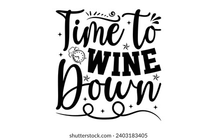 Time To Wine Down- Alcohol t- shirt design, Hand drawn vintage illustration with hand-lettering and decoration elements, greeting card template with typography text svg