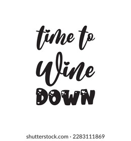 time to wine down black lettering quote