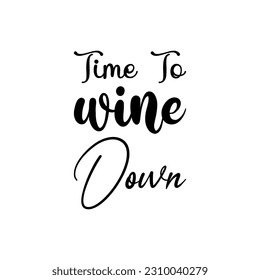 time to wine down black lettering quote