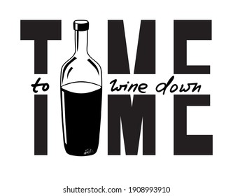 Time to wine down. Funny saying for posters, cafe  and bar, t-shirt design. Brush calligraphy. Hand illustration  of bottle, glass and lettering. Vector design