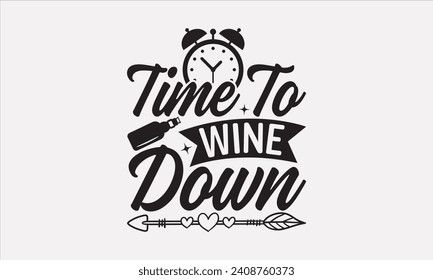 Time To Wine Down - Wine T shirt Design, Hand drawn lettering phrase, Cutting and Silhouette, for prints on bags, cups, card, posters. svg