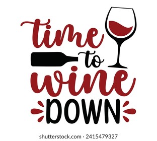 time to wine down t shitr,  Wine ,Drinking,Wine glass, Funny,Wine Sayings,Beer,wine Time,Wine Quotes svg
