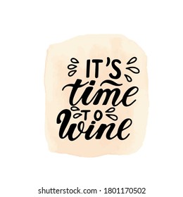 It's time to wine. Wine lover quote. Hand lettering on watercolor background.
