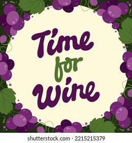 Time for wine. Trendy bright calligraphy style lettering. Vector typography design with frame of red grape and vine leaves. Colorful illustration for bars, cafe, markets, events. Print, web, fashion 